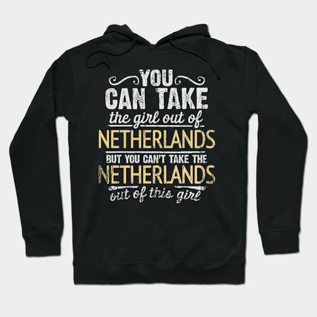 You Can Take The Girl Out Of Netherlands But You Cant Take The Netherlands Out Of The Girl - Gift for Dutch With Roots From Netherlands Hoodie by Country Flags